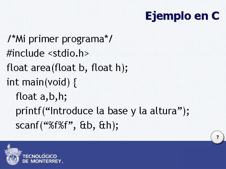 Ejemplo en C /*Mi primer programa*/ #include <stdio. h> float area(float b, float h);