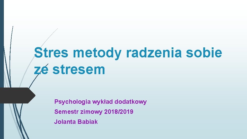 Stres metody radzenia sobie ze stresem Psychologia wykład dodatkowy Semestr zimowy 2018/2019 Jolanta Babiak