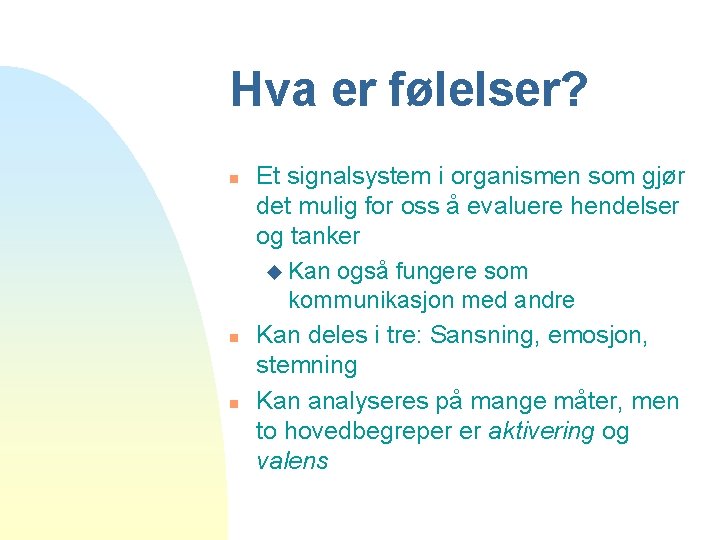 Hva er følelser? n n n Et signalsystem i organismen som gjør det mulig