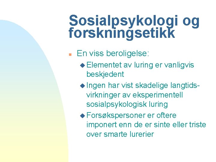 Sosialpsykologi og forskningsetikk n En viss beroligelse: u Elementet av luring er vanligvis beskjedent