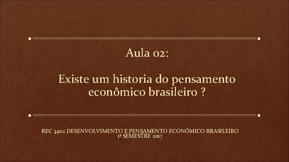 Aula 02: Existe um historia do pensamento econômico brasileiro ? REC 3402 DESENVOLVIMENTO E