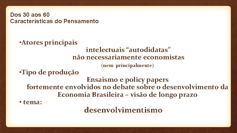 Dos 30 aos 60 Características do Pensamento • Atores principais intelectuais “autodidatas” não necessariamente