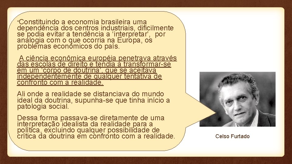 “Constituindo a economia brasileira uma dependência dos centros industriais, dificilmente se podia evitar a