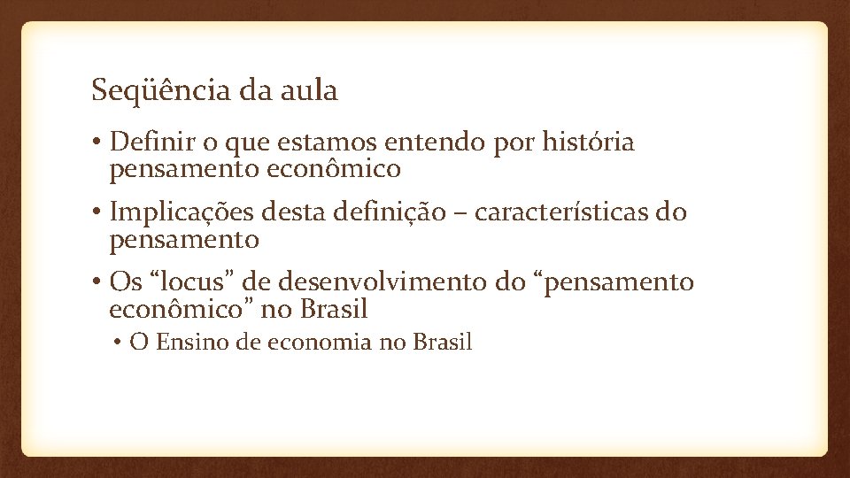 Seqüência da aula • Definir o que estamos entendo por história pensamento econômico •