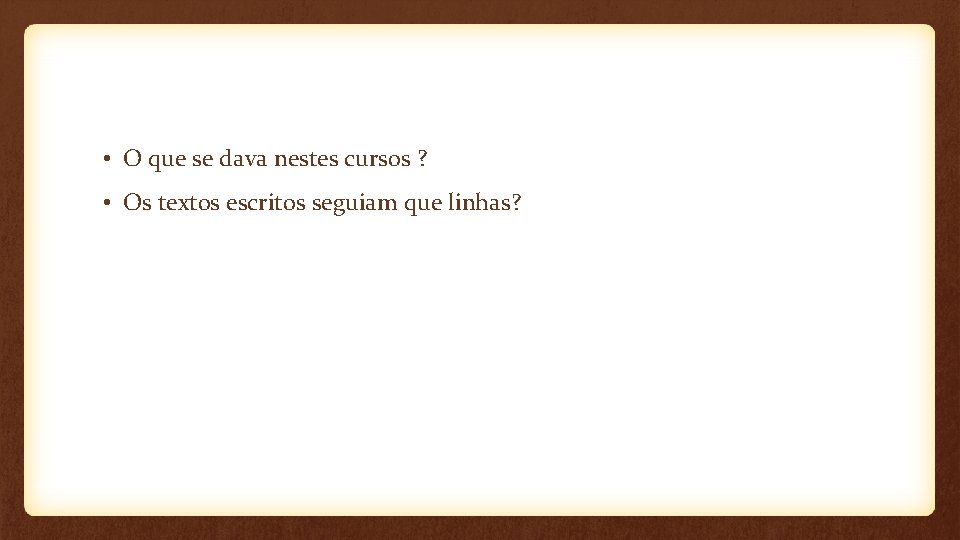  • O que se dava nestes cursos ? • Os textos escritos seguiam