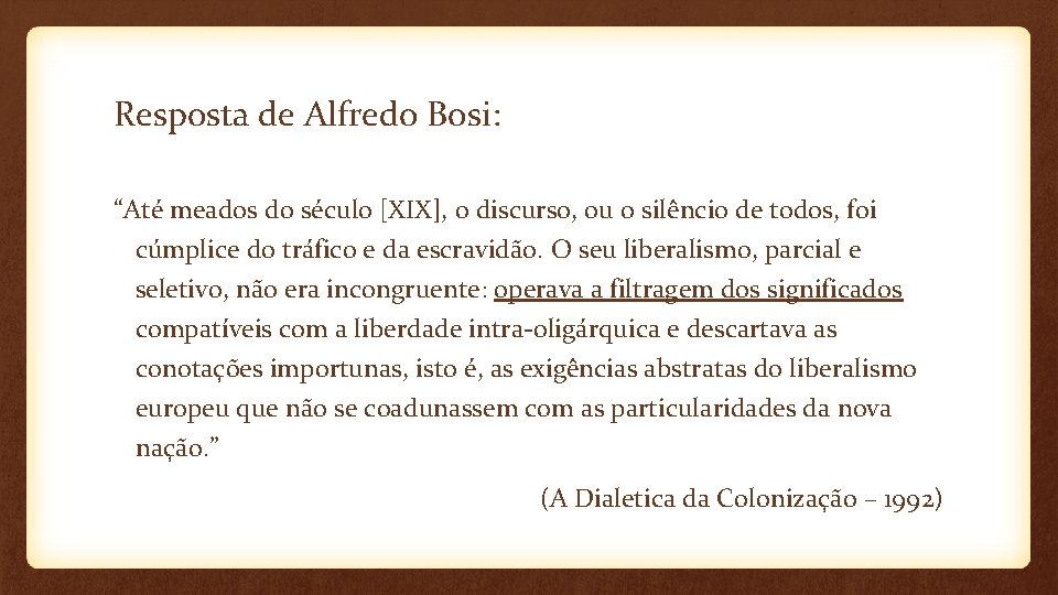 Resposta de Alfredo Bosi: “Até meados do século [XIX], o discurso, ou o silêncio