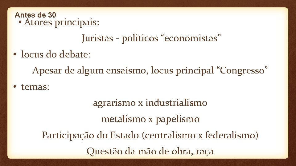 Antes de 30 • Atores principais: Juristas - politicos “economistas” • locus do debate: