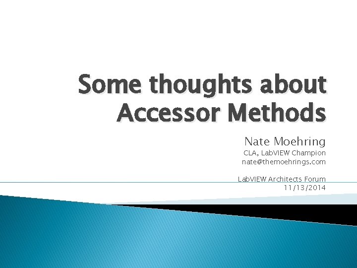 Some thoughts about Accessor Methods Nate Moehring CLA, Lab. VIEW Champion nate@themoehrings. com Lab.