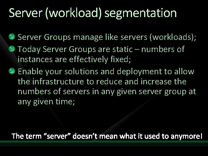 Server (workload) segmentation Server Groups manage like servers (workloads); Today Server Groups are static