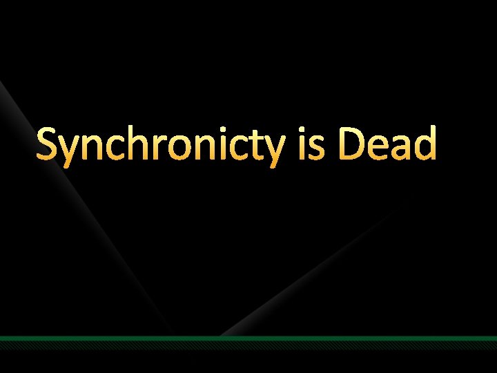 Synchronicty is Dead 