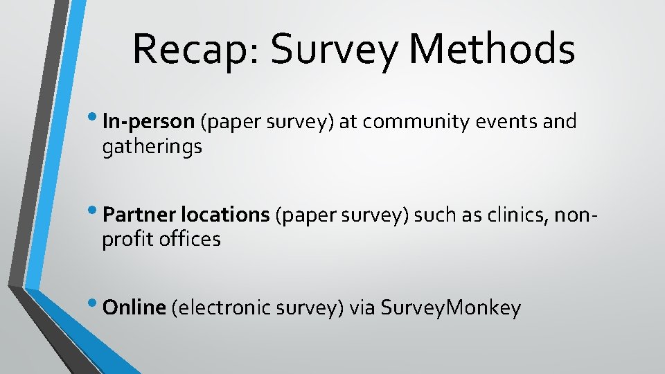 Recap: Survey Methods • In-person (paper survey) at community events and gatherings • Partner