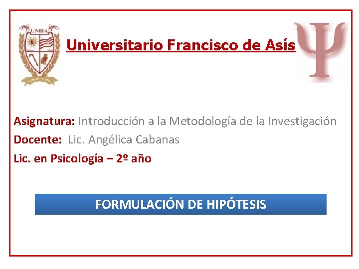 Universitario Francisco de Asís Asignatura: Introducción a la Metodología de la Investigación Docente: Lic.