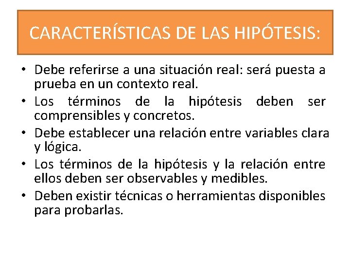 CARACTERÍSTICAS DE LAS HIPÓTESIS: • Debe referirse a una situación real: será puesta a