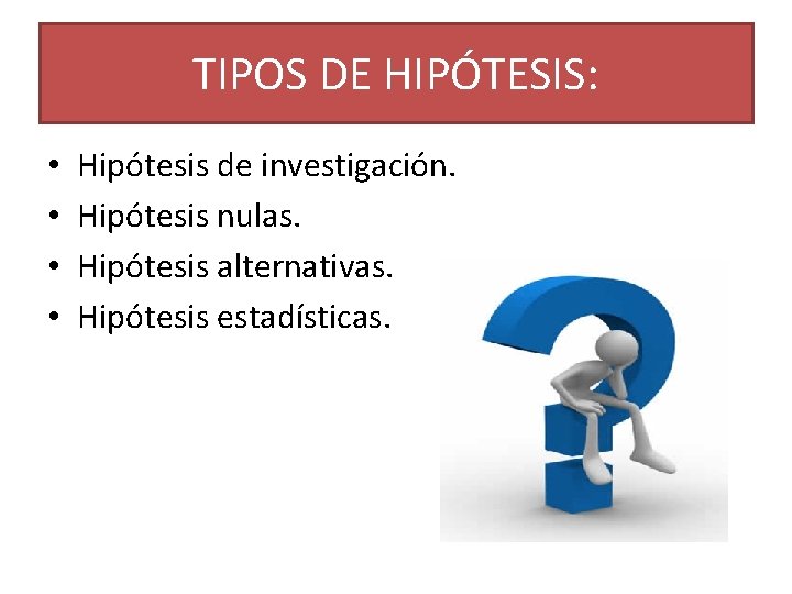 TIPOS DE HIPÓTESIS: • • Hipótesis de investigación. Hipótesis nulas. Hipótesis alternativas. Hipótesis estadísticas.