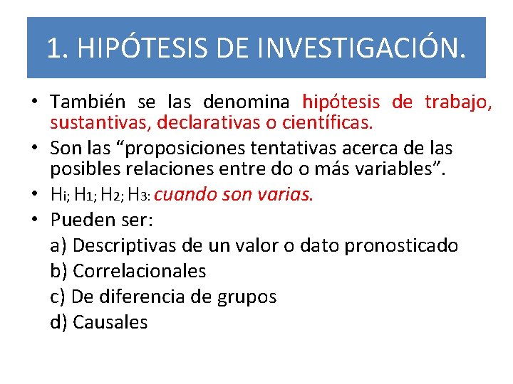 1. HIPÓTESIS DE INVESTIGACIÓN. • También se las denomina hipótesis de trabajo, sustantivas, declarativas