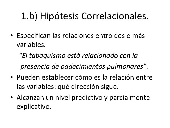 1. b) Hipótesis Correlacionales. • Especifican las relaciones entro dos o más variables. “El