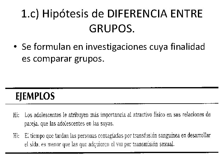 1. c) Hipótesis de DIFERENCIA ENTRE GRUPOS. • Se formulan en investigaciones cuya finalidad