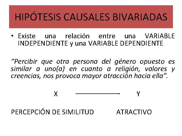 HIPÓTESIS CAUSALES BIVARIADAS • Existe una relación entre una VARIABLE INDEPENDIENTE y una VARIABLE