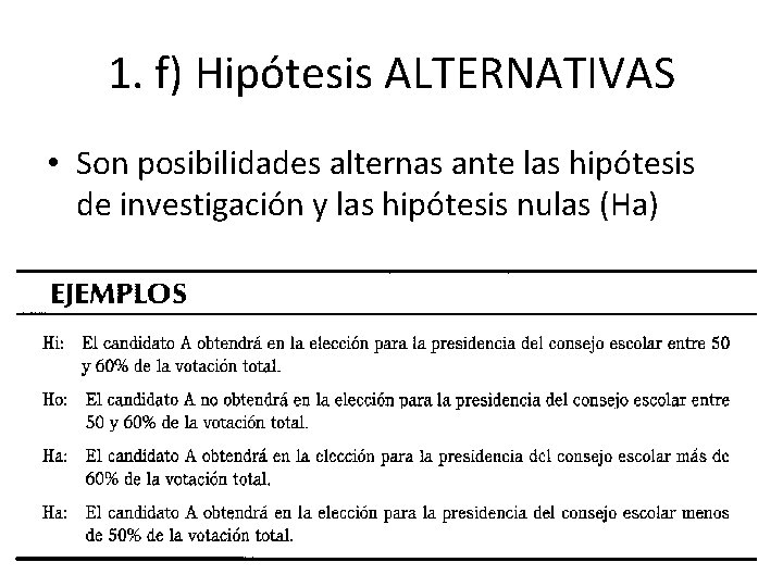 1. f) Hipótesis ALTERNATIVAS • Son posibilidades alternas ante las hipótesis de investigación y