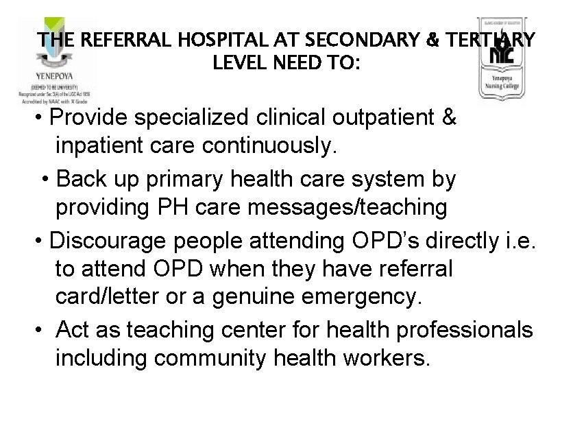 THE REFERRAL HOSPITAL AT SECONDARY & TERTIARY LEVEL NEED TO: • Provide specialized clinical