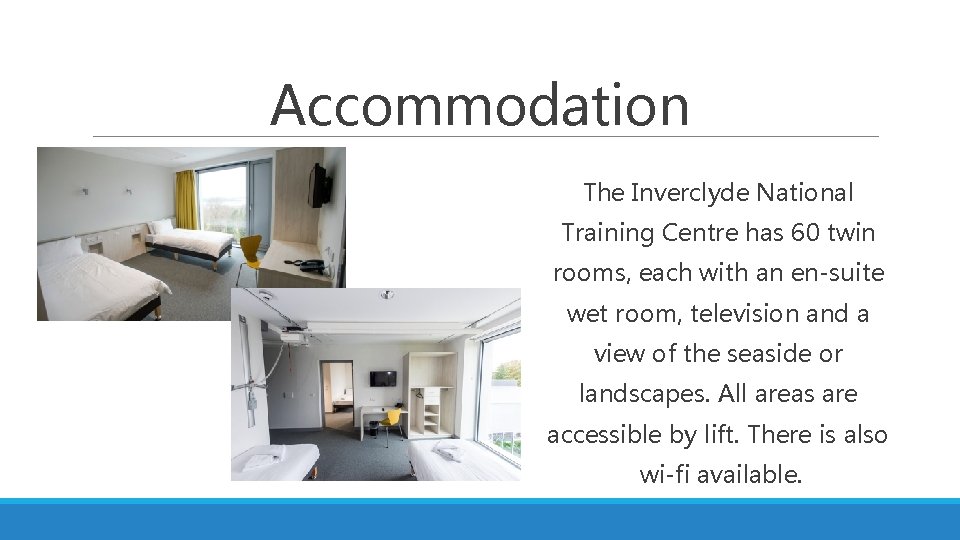 Accommodation The Inverclyde National Training Centre has 60 twin rooms, each with an en-suite
