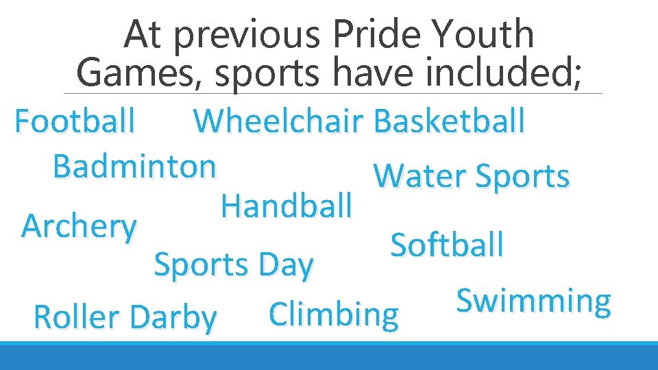 At previous Pride Youth Games, sports have included; Football Wheelchair Basketball Badminton Water Sports