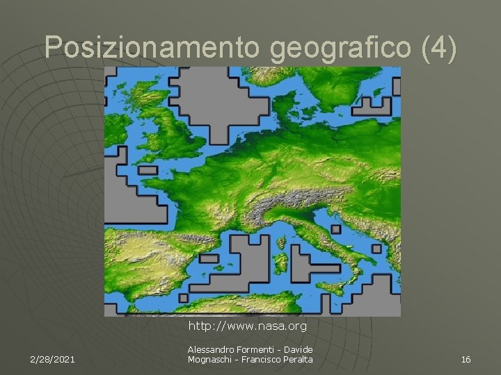 Posizionamento geografico (4) http: //www. nasa. org 2/28/2021 Alessandro Formenti - Davide Mognaschi -