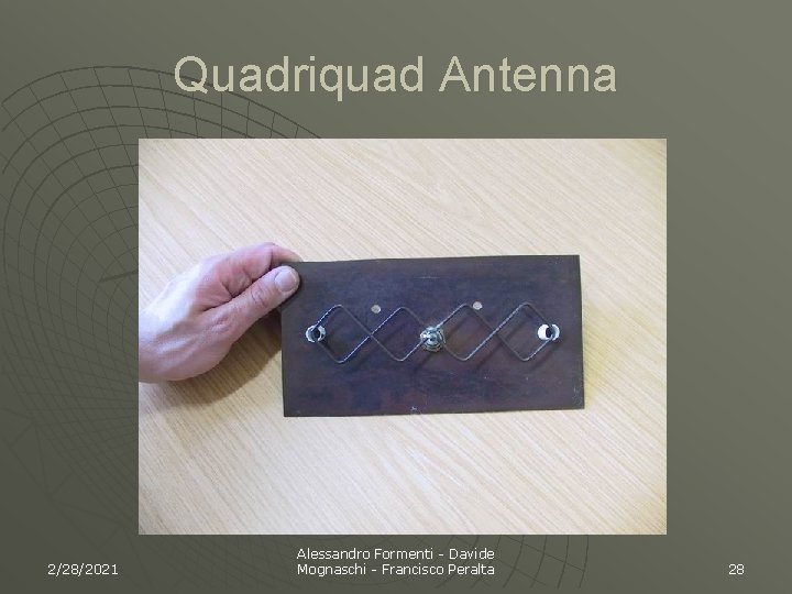 Quadriquad Antenna 2/28/2021 Alessandro Formenti - Davide Mognaschi - Francisco Peralta 28 