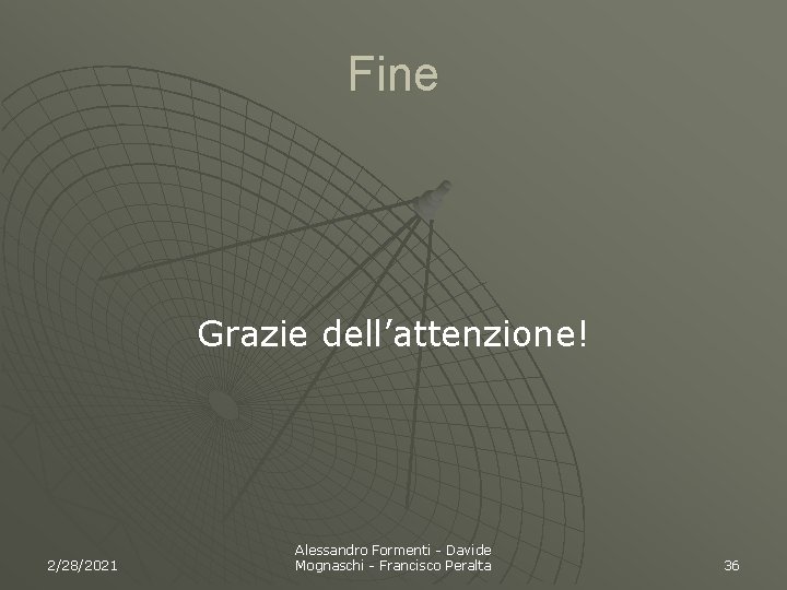 Fine Grazie dell’attenzione! 2/28/2021 Alessandro Formenti - Davide Mognaschi - Francisco Peralta 36 
