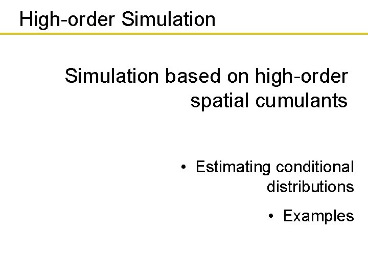 High-order Simulation based on high-order spatial cumulants • Estimating conditional distributions • Examples 