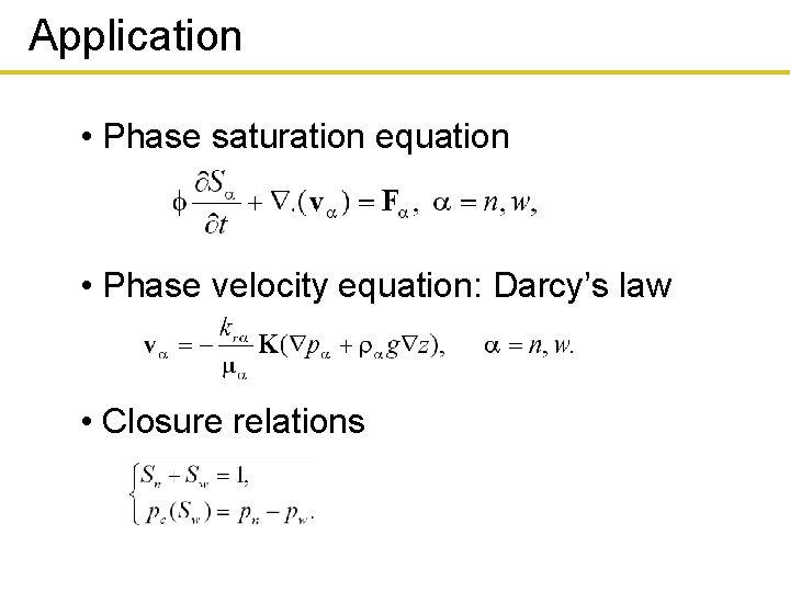 Application • Phase saturation equation • Phase velocity equation: Darcy’s law • Closure relations