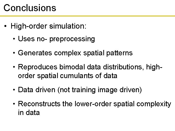 Conclusions • High-order simulation: • Uses no- preprocessing • Generates complex spatial patterns •