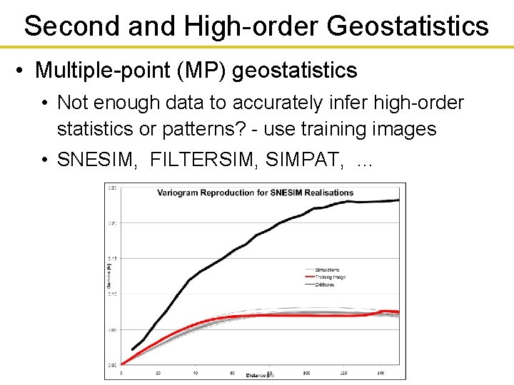 Second and High-order Geostatistics • Multiple-point (MP) geostatistics • Not enough data to accurately