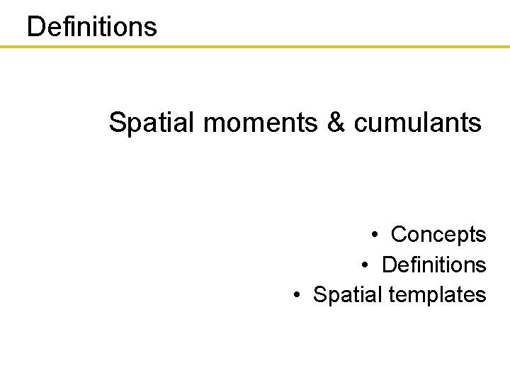 Definitions Spatial moments & cumulants • Concepts • Definitions • Spatial templates 