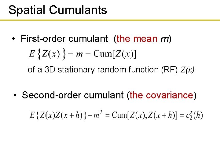 Spatial Cumulants • First-order cumulant (the mean m) of a 3 D stationary random