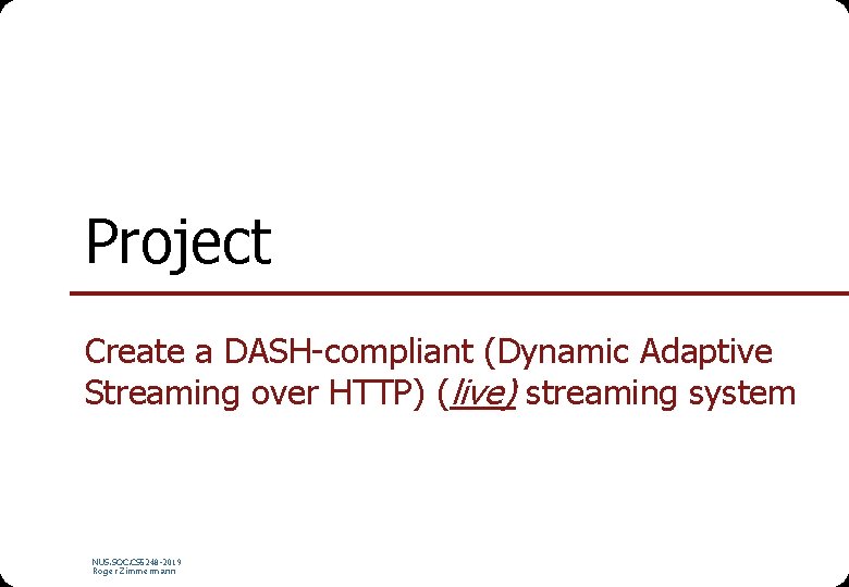 Project Create a DASH-compliant (Dynamic Adaptive Streaming over HTTP) (live) streaming system NUS. SOC.