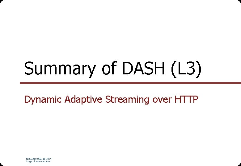 Summary of DASH (L 3) Dynamic Adaptive Streaming over HTTP NUS. SOC. CS 5248