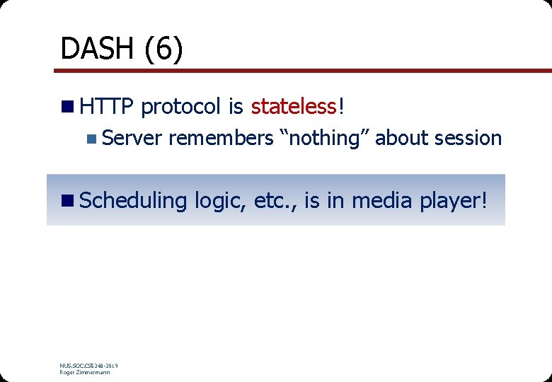 DASH (6) n HTTP protocol is stateless! n Server remembers “nothing” about session n