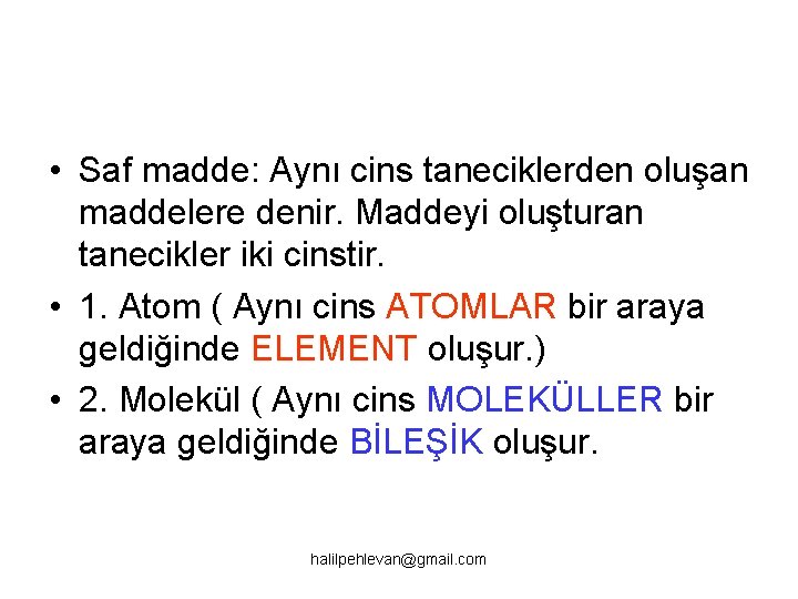  • Saf madde: Aynı cins taneciklerden oluşan maddelere denir. Maddeyi oluşturan tanecikler iki