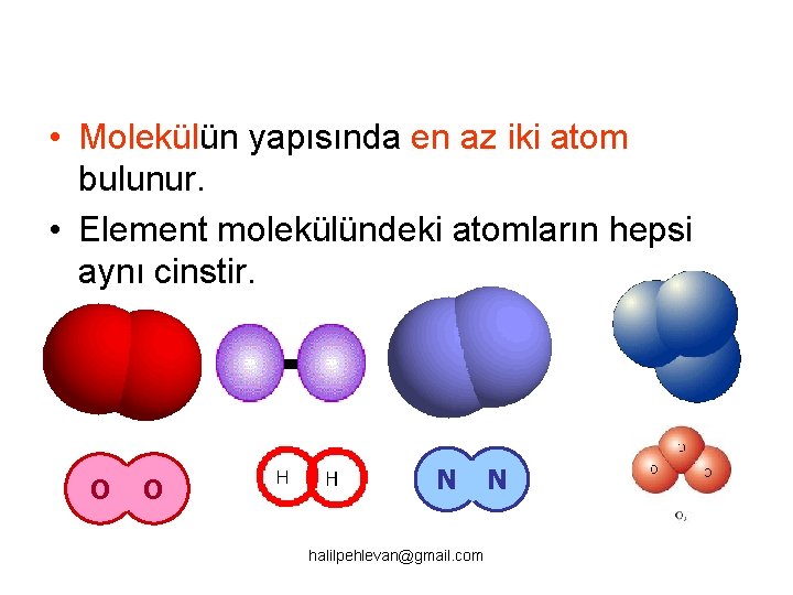  • Molekülün yapısında en az iki atom bulunur. • Element molekülündeki atomların hepsi