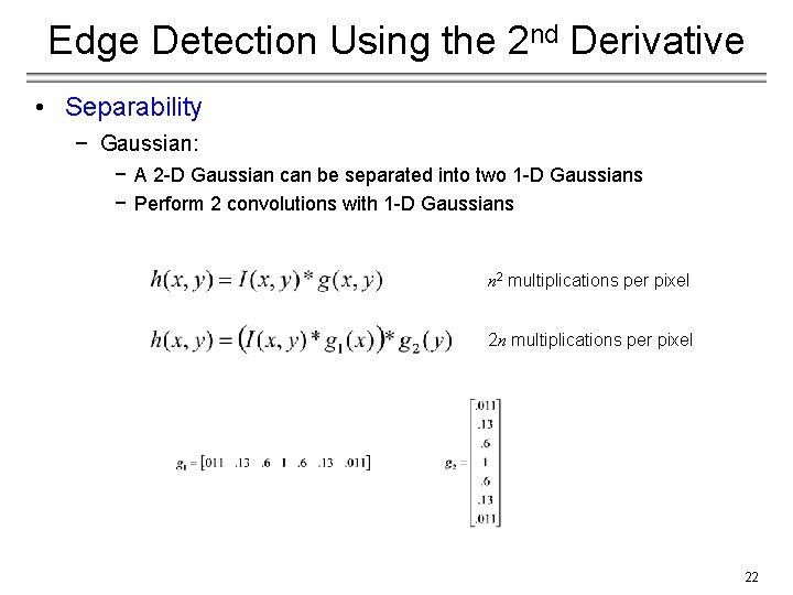 Edge Detection Using the 2 nd Derivative • Separability − Gaussian: − A 2