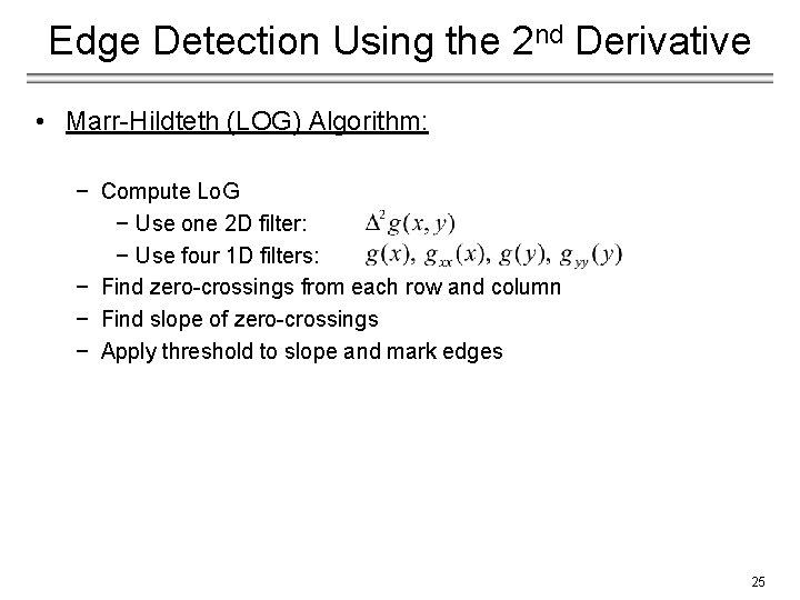 Edge Detection Using the 2 nd Derivative • Marr-Hildteth (LOG) Algorithm: − Compute Lo.