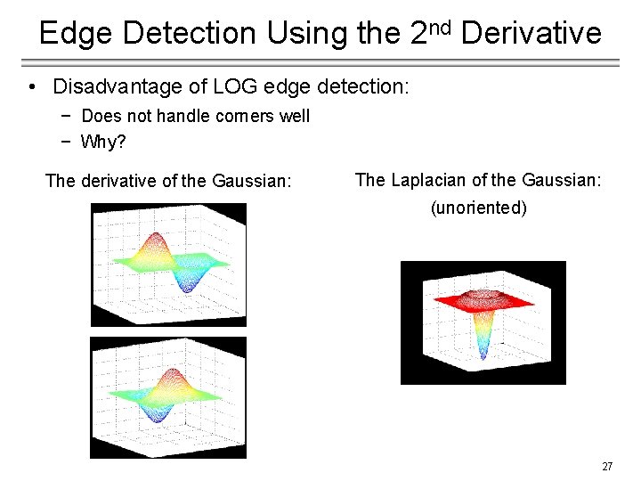 Edge Detection Using the 2 nd Derivative • Disadvantage of LOG edge detection: −