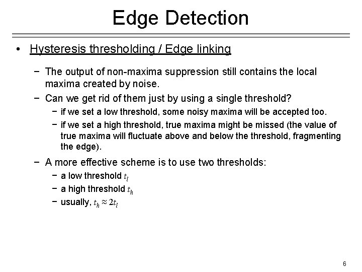 Edge Detection • Hysteresis thresholding / Edge linking − The output of non-maxima suppression