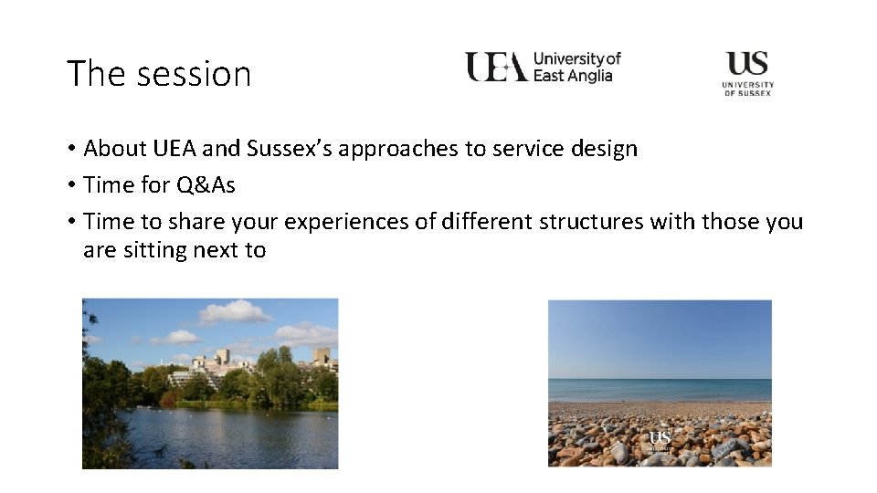 The session • About UEA and Sussex’s approaches to service design • Time for