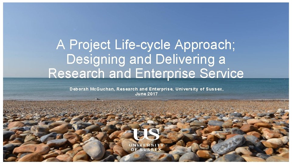 A Project Life-cycle Approach; Designing and Delivering a Research and Enterprise Service Deborah Mc.