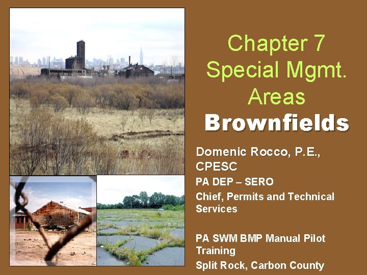 Chapter 7 Special Mgmt. Areas Brownfields Domenic Rocco, P. E. , CPESC PA DEP