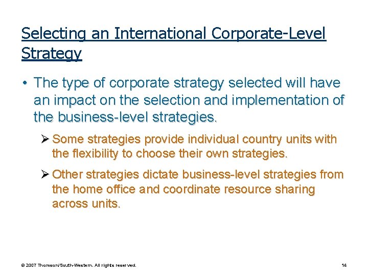 Selecting an International Corporate-Level Strategy • The type of corporate strategy selected will have