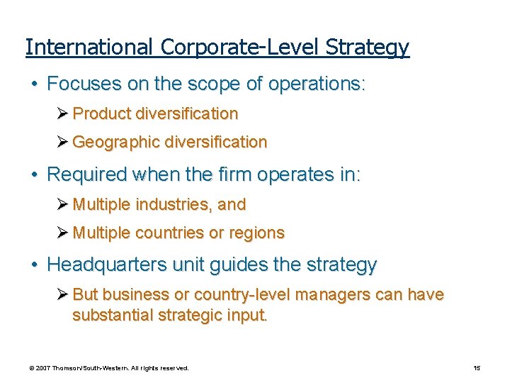 International Corporate-Level Strategy • Focuses on the scope of operations: Product diversification Geographic diversification