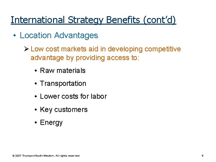 International Strategy Benefits (cont’d) • Location Advantages Low cost markets aid in developing competitive